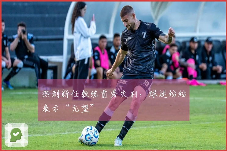 热刺新任教练首秀失利，球迷纷纷表示“无望”