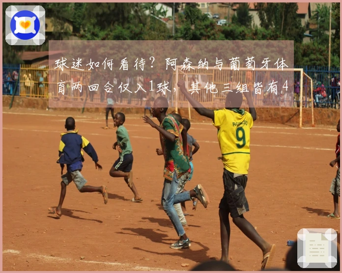 球迷如何看待？阿森纳与葡萄牙体育两回合仅入1球，其他三组皆有4球以上表现